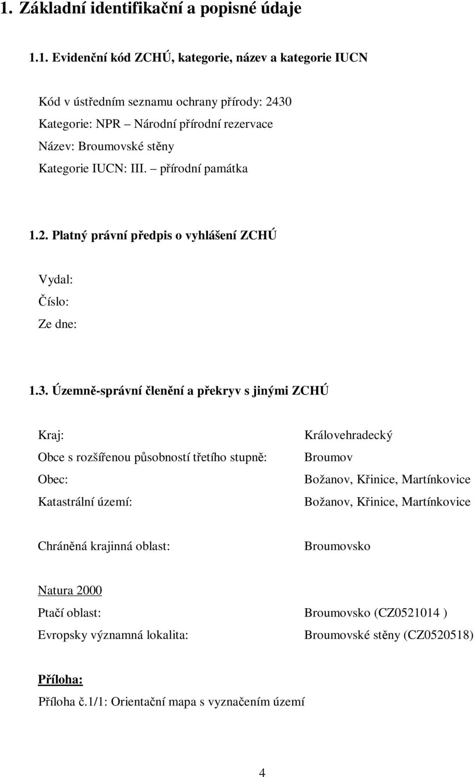 Územně-správní členění a překryv s jinými ZCHÚ Kraj: Obce s rozšířenou působností třetího stupně: Obec: Katastrální území: Královehradecký Broumov Božanov, Křinice, Martínkovice