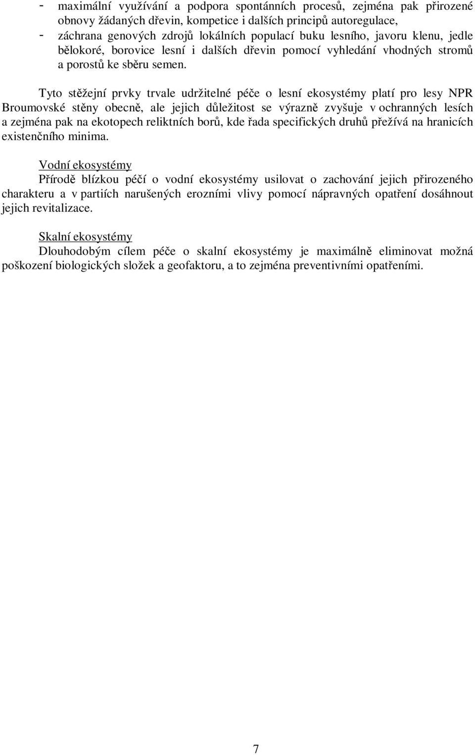 Tyto stěžejní prvky trvale udržitelné péče o lesní ekosystémy platí pro lesy NPR Broumovské stěny obecně, ale jejich důležitost se výrazně zvyšuje v ochranných lesích a zejména pak na ekotopech