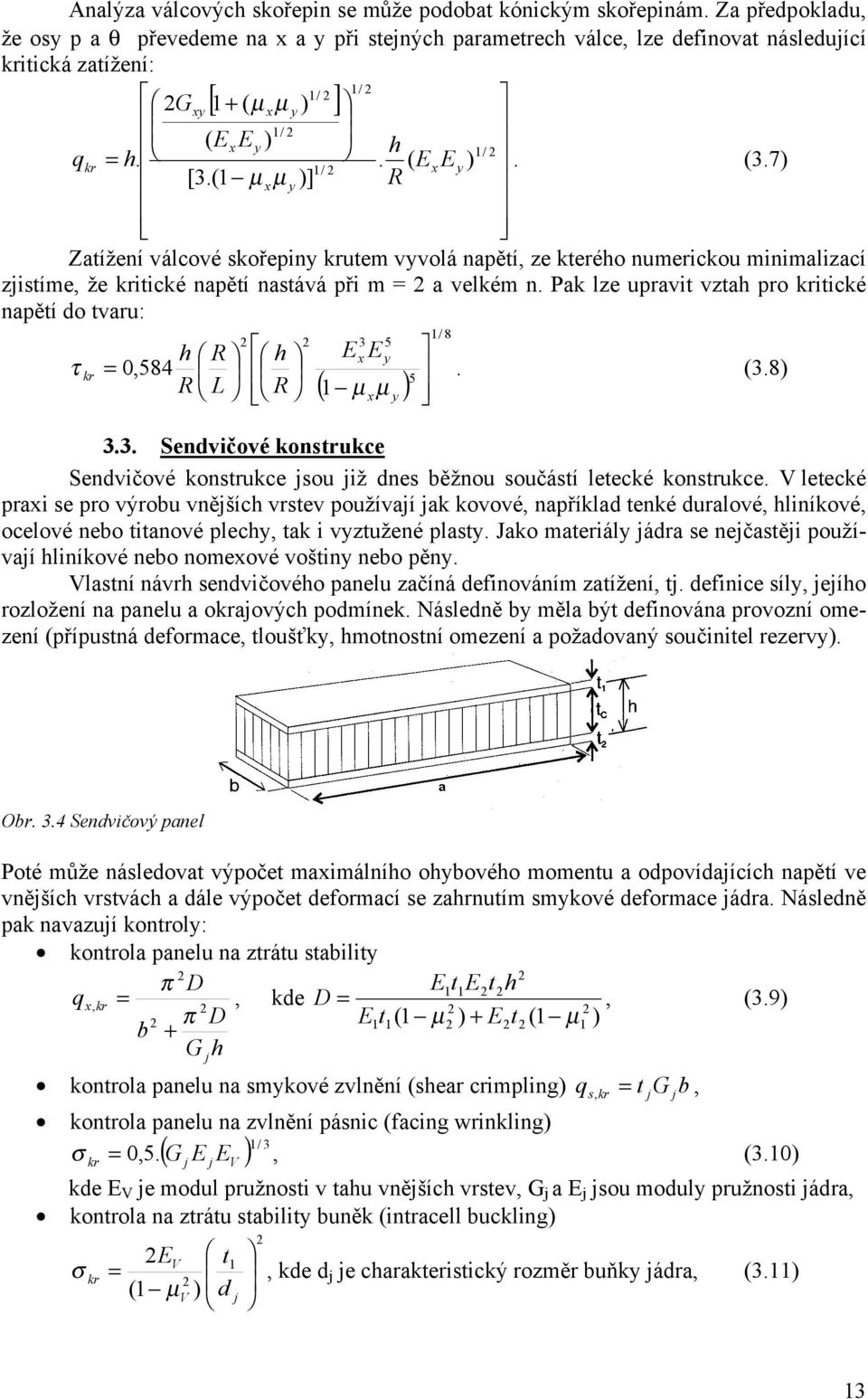 (3.7) [3.(1 µ xµ y )] R Zatížení válcové skořepiny krutem vyvolá napětí, ze kterého numerickou minimalizací zjistíme, že kritické napětí nastává při m = a velkém n.