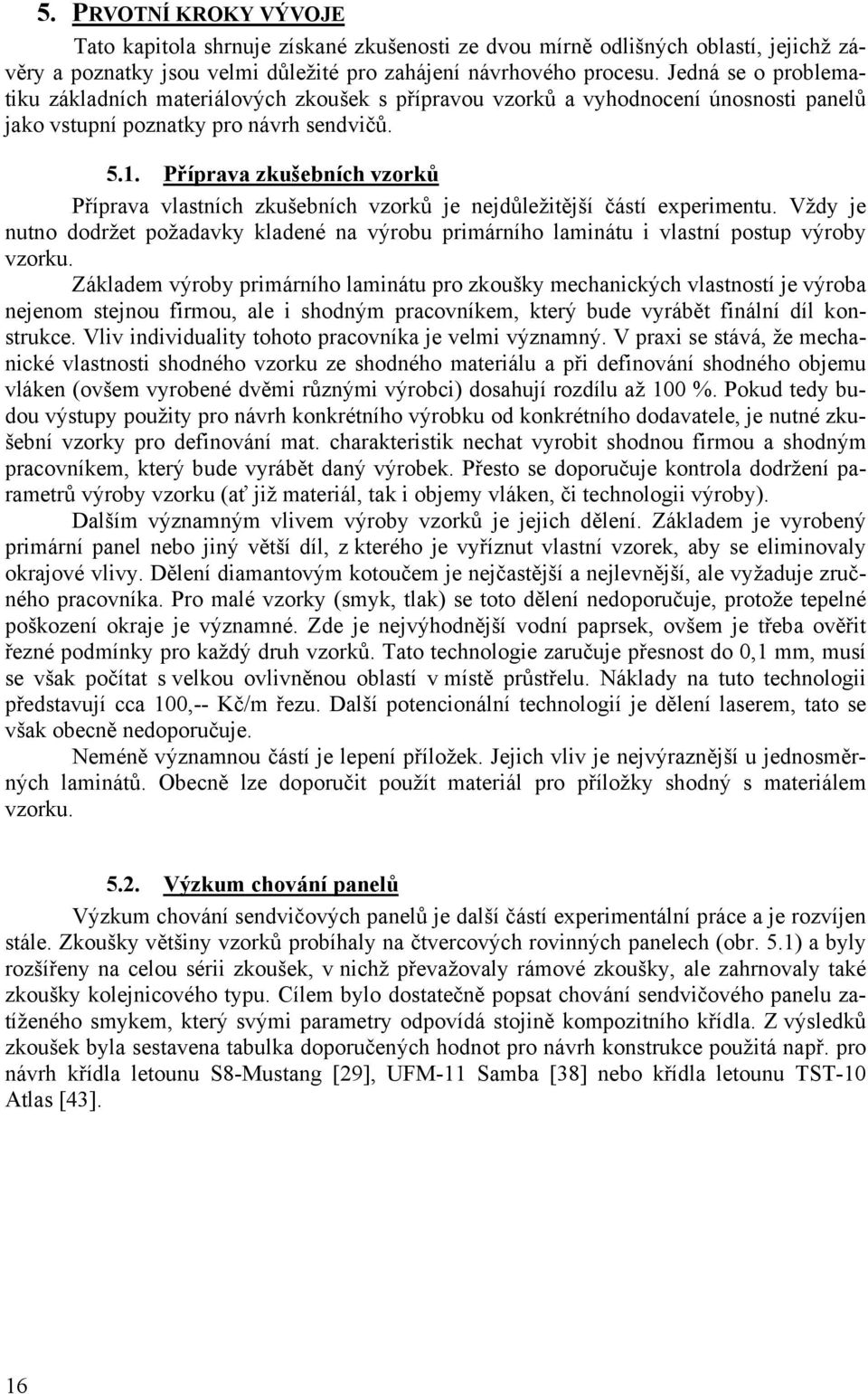 Příprava zkušebních vzorků Příprava vlastních zkušebních vzorků je nejdůležitější částí experimentu.