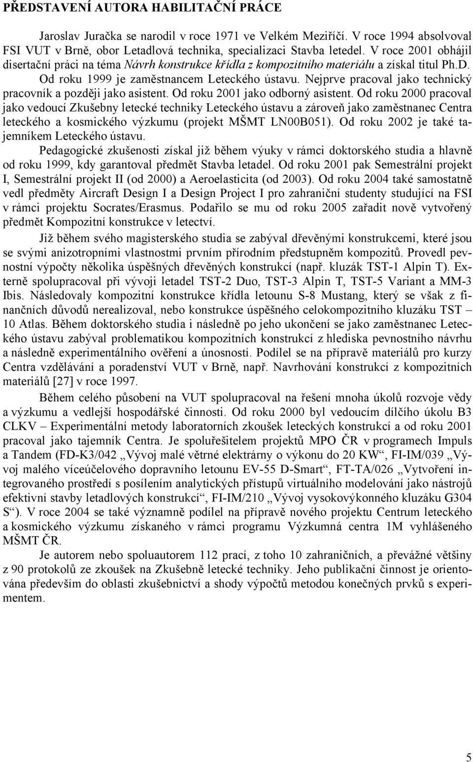 Nejprve pracoval jako technický pracovník a později jako asistent. Od roku 001 jako odborný asistent.