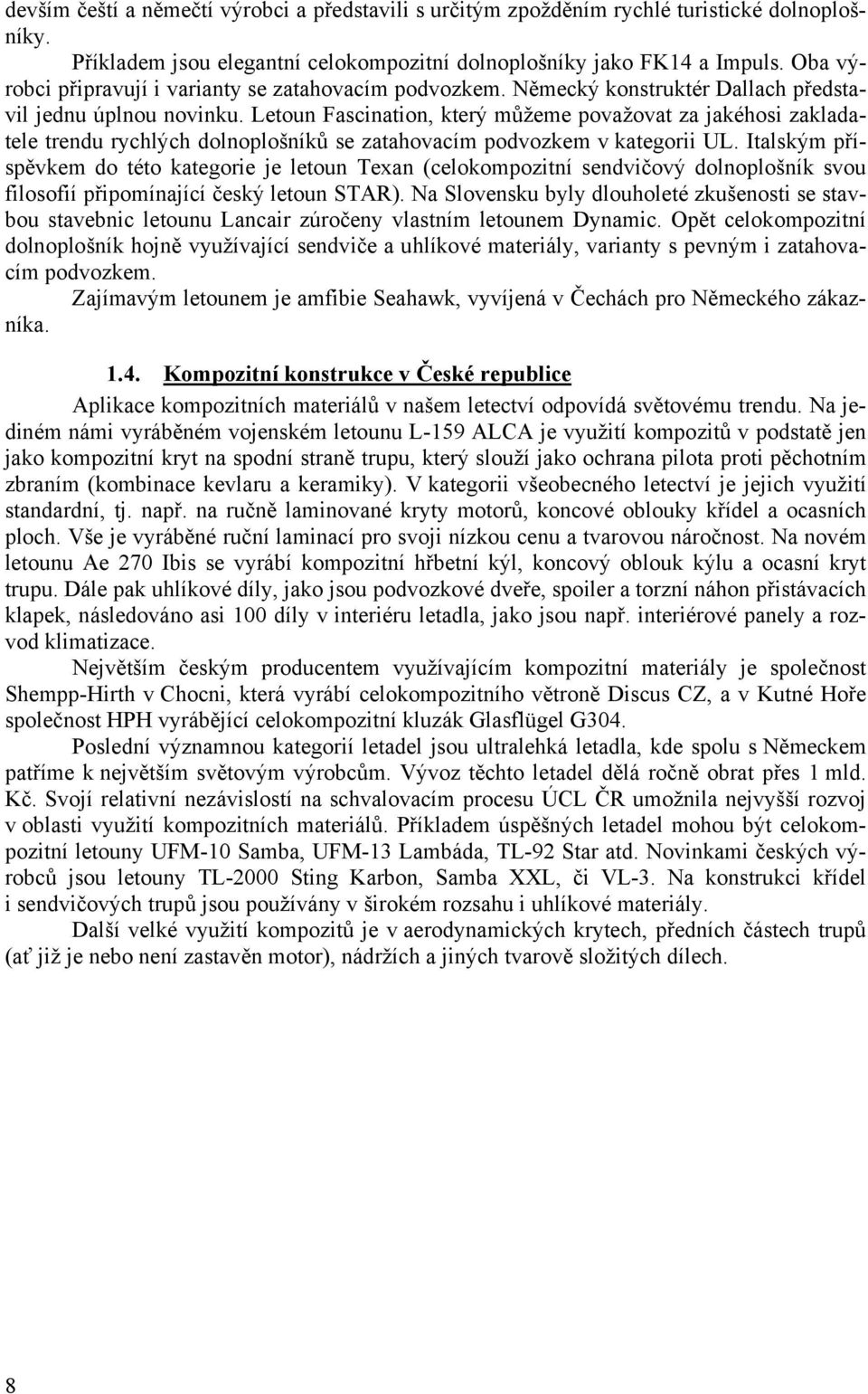 Letoun Fascination, který můžeme považovat za jakéhosi zakladatele trendu rychlých dolnoplošníků se zatahovacím podvozkem v kategorii UL.