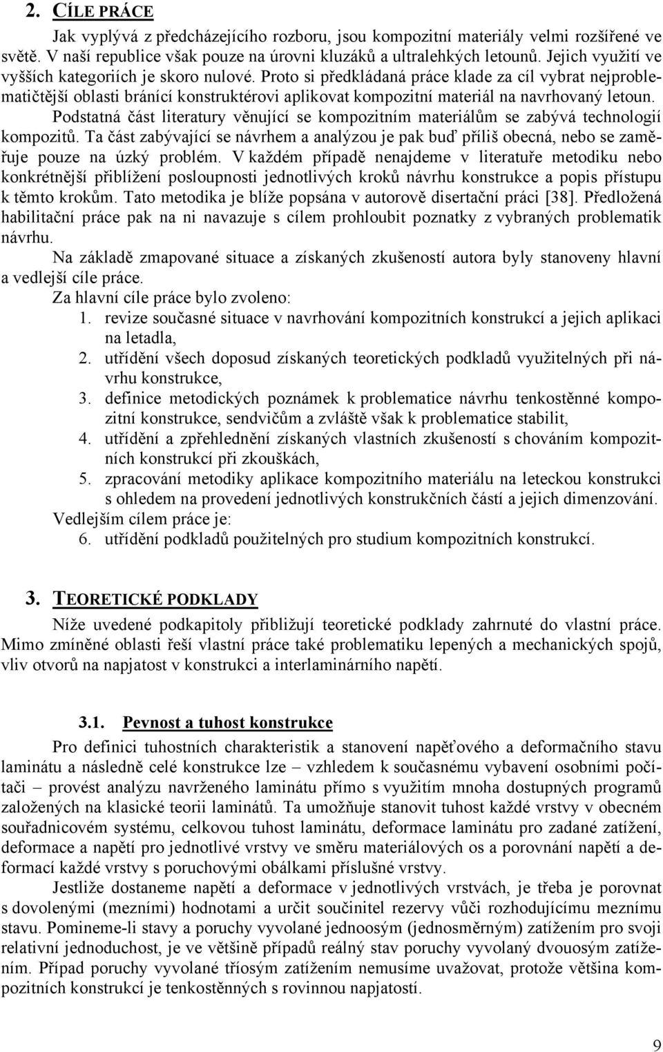 Proto si předkládaná práce klade za cíl vybrat nejproblematičtější oblasti bránící konstruktérovi aplikovat kompozitní materiál na navrhovaný letoun.