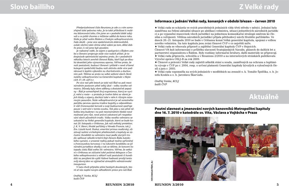 Stále je před naším Řádem a Českým velkopřevorstvím řada úkolů jsme sice společenstvím dobrovolníků, avšak všichni také cítíme silné volání po tom, dělat dobře práci, k níž jsme byli povoláni.