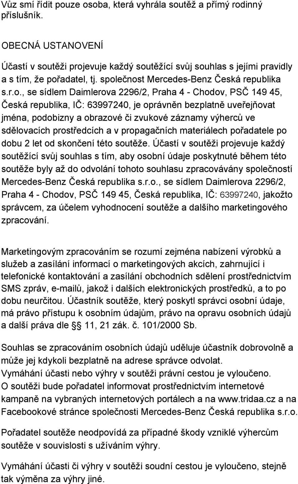 obrazové či zvukové záznamy výherců ve sdělovacích prostředcích a v propagačních materiálech pořadatele po dobu 2 let od skončení této soutěže.