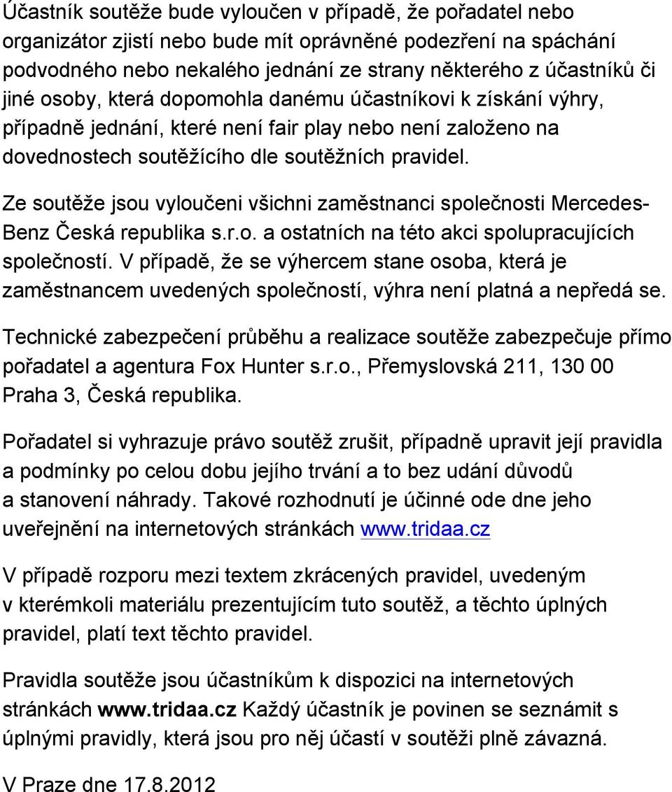 Ze soutěže jsou vyloučeni všichni zaměstnanci společnosti Mercedes- Benz Česká republika s.r.o. a ostatních na této akci spolupracujících společností.