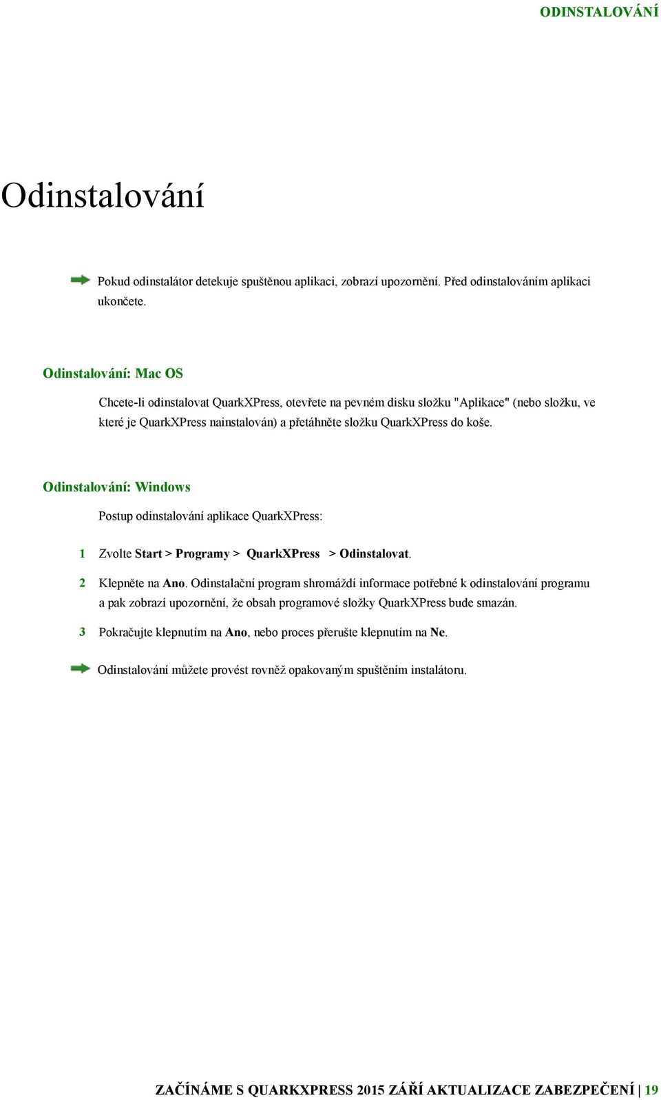 Odinstalování: Windows Postup odinstalování aplikace QuarkXPress: 1 Zvolte Start > Programy > QuarkXPress > Odinstalovat. 2 Klepněte na Ano.