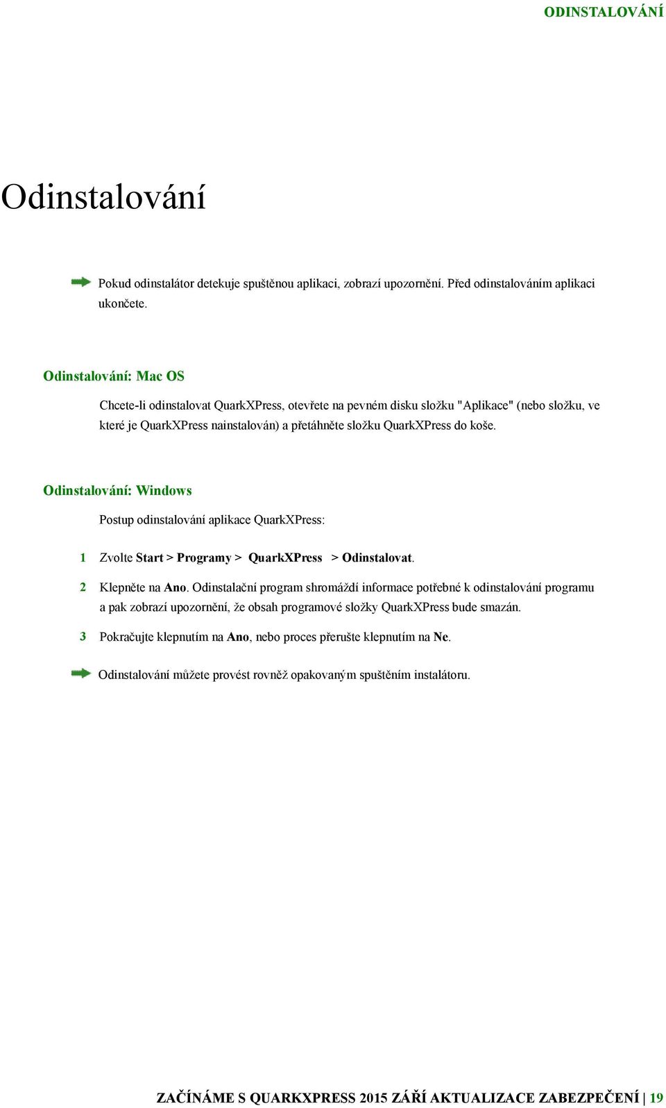 Odinstalování: Windows Postup odinstalování aplikace QuarkXPress: 1 Zvolte Start > Programy > QuarkXPress > Odinstalovat. 2 Klepněte na Ano.