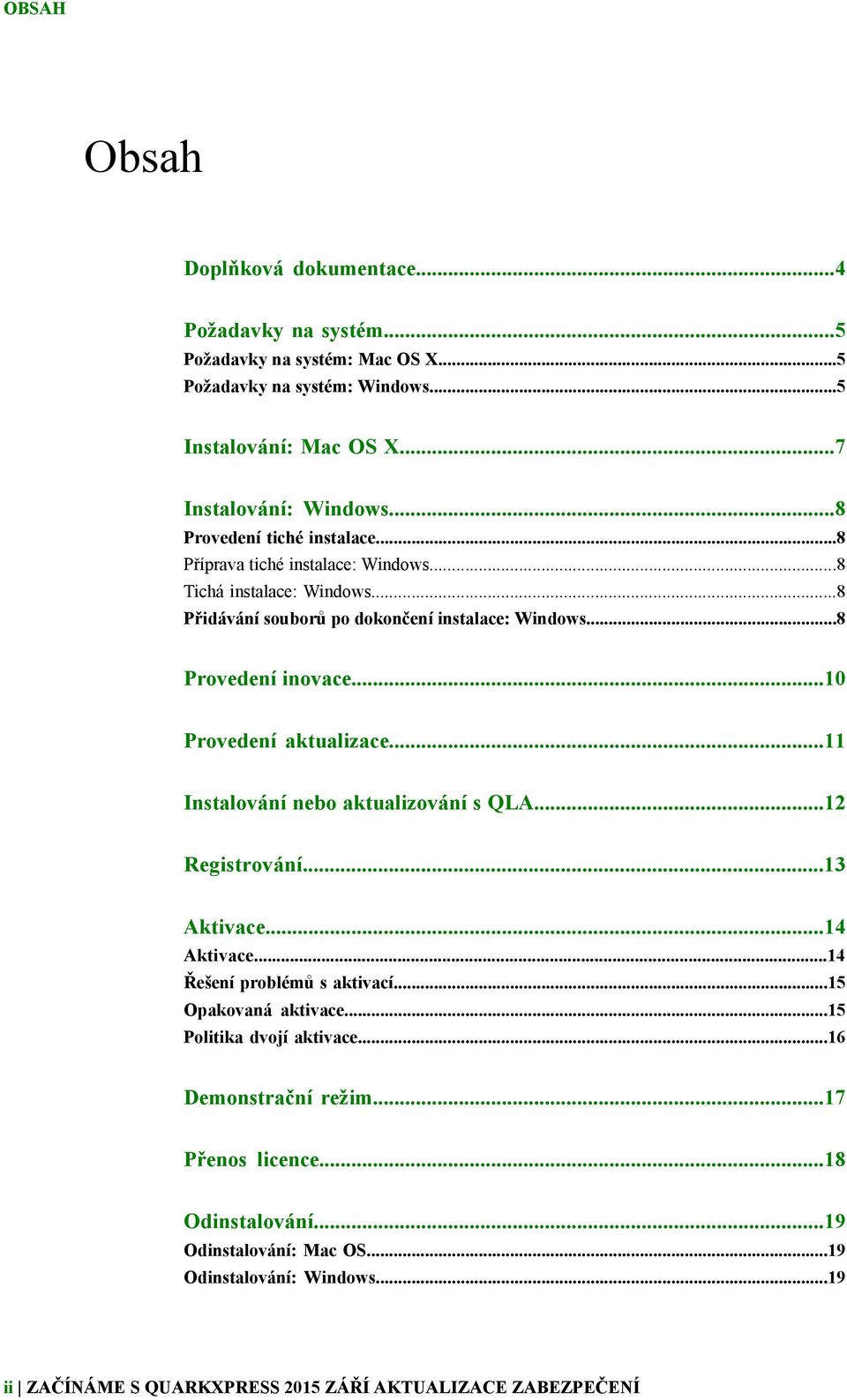 ..10 Provedení aktualizace...11 Instalování nebo aktualizování s QLA...12 Registrování...13 Aktivace...14 Aktivace...14 Řešení problémů s aktivací...15 Opakovaná aktivace.