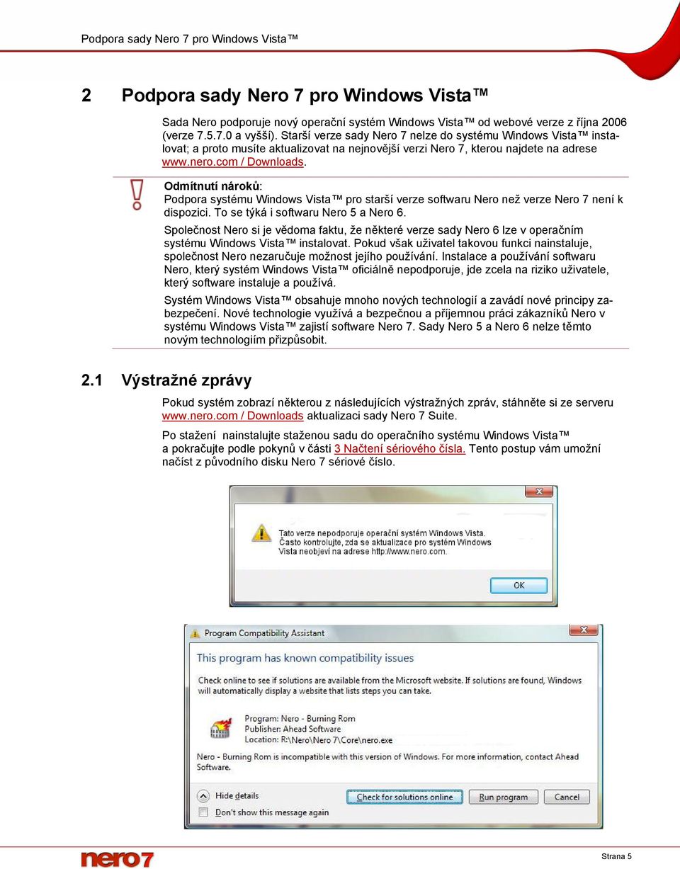 Odmítnutí nároků: Podpora systému Windows Vista pro starší verze softwaru Nero než verze Nero 7 není k dispozici. To se týká i softwaru Nero 5 a Nero 6.