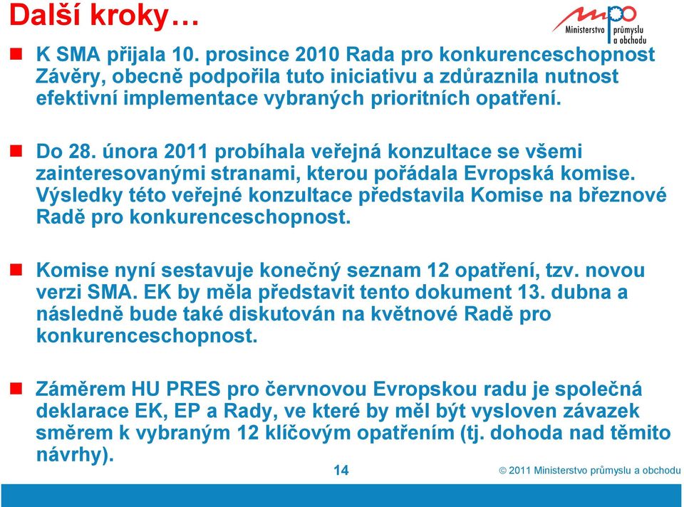 Výsledky této veřejné konzultace představila Komise na březnové Radě pro konkurenceschopnost. Komise nyní sestavuje konečný seznam 12 opatření, tzv. novou verzi SMA.