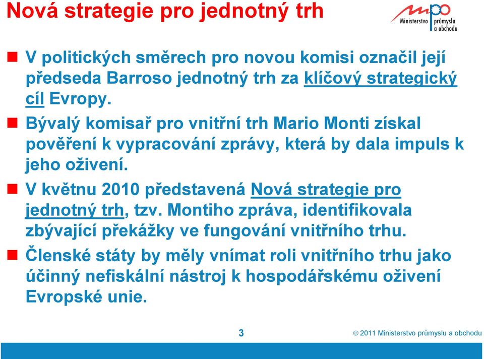 Bývalý komisař pro vnitřní trh Mario Monti získal pověření k vypracování zprávy, která by dala impuls k jeho oživení.