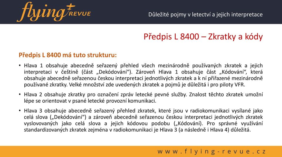 Velké množství zde uvedených zkratek a pojmů je důležitá i pro piloty VFR. Hlava 2 obsahuje zkratky pro označení zpráv letecké pevné služby.