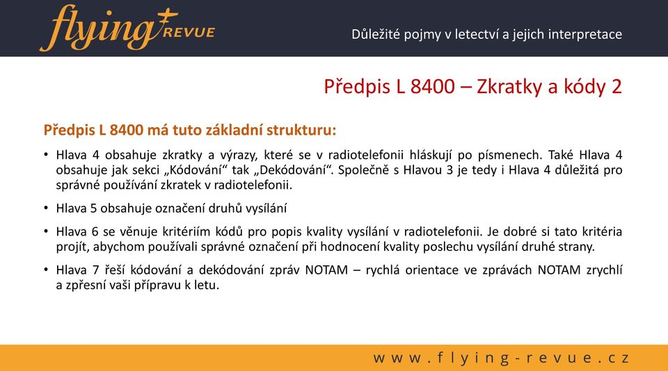 Hlava 5 obsahuje označení druhů vysílání Předpis L 8400 Zkratky a kódy 2 Hlava 6 se věnuje kritériím kódů pro popis kvality vysílání v radiotelefonii.