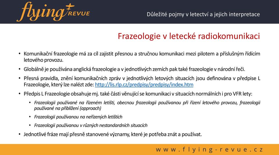 Přesná pravidla, znění komunikačních zpráv v jednotlivých letových situacích jsou definována v předpise L Frazeologie, který lze nalézt zde: http://lis.rlp.cz/predpisy/predpisy/index.