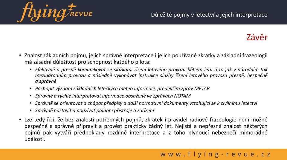 základních leteckých meteo informací, především zpráv METAR Správně a rychle interpretovat informace obsažené ve zprávách NOTAM Správně se orientovat a chápat předpisy a další normativní dokumenty