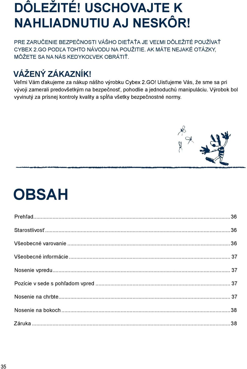 Uisťujeme Vás, že sme sa pri vývoji zamerali predovšetkým na bezpečnosť, pohodlie a jednoduchú manipuláciu.