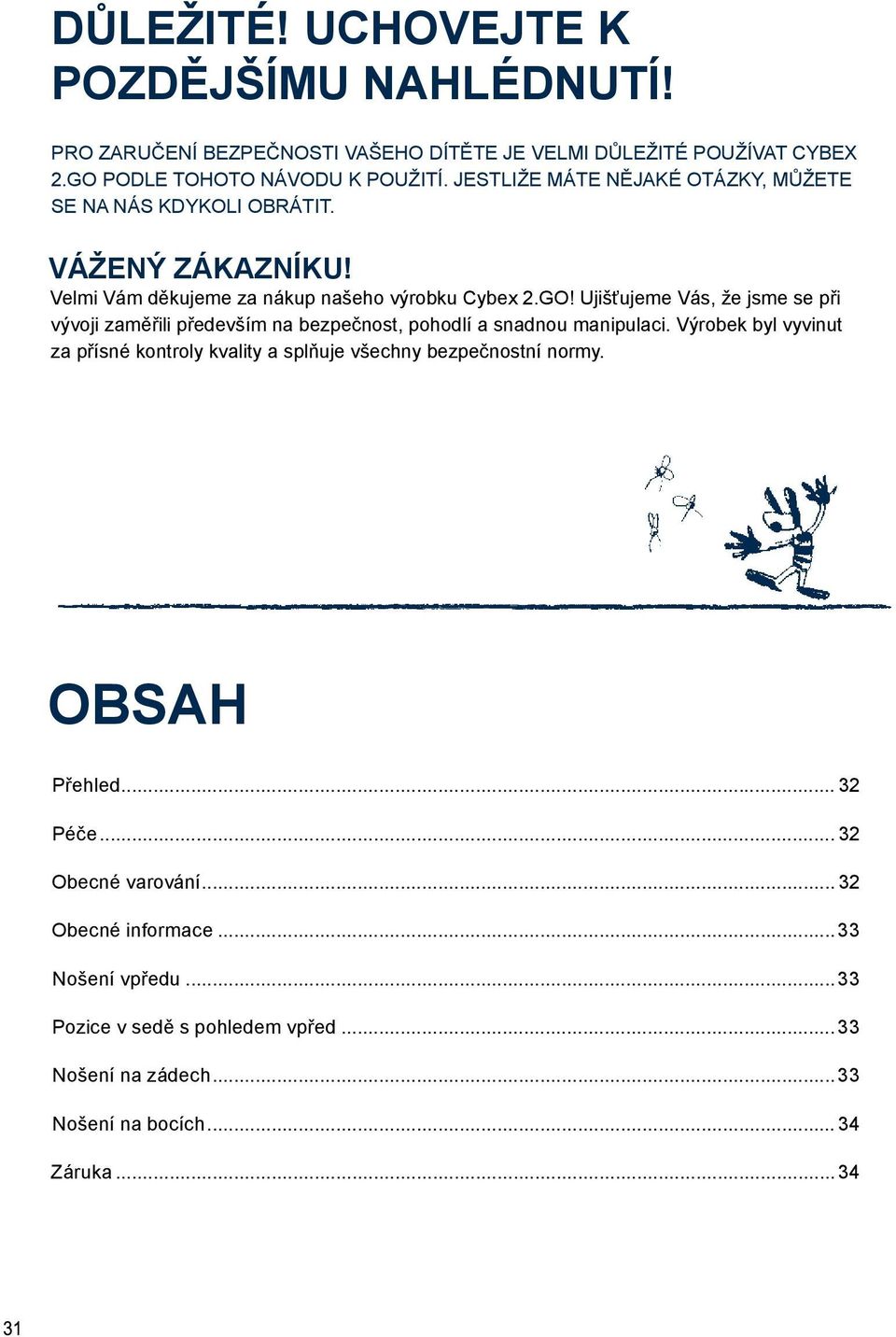Ujišťujeme Vás, že jsme se při vývoji zaměřili především na bezpečnost, pohodlí a snadnou manipulaci.