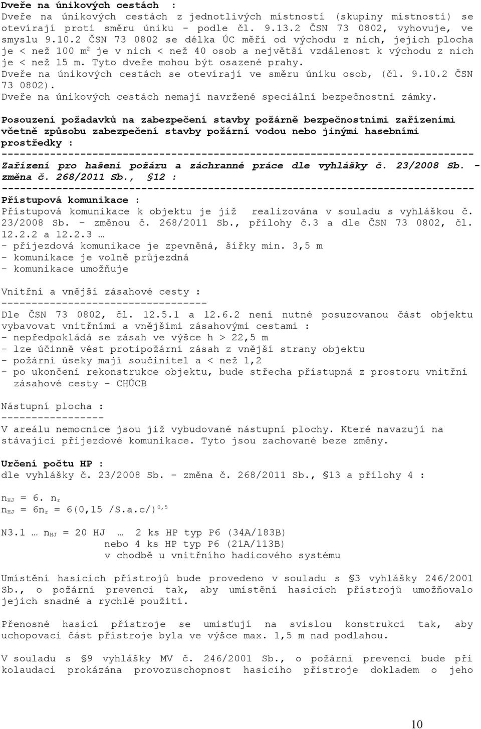 Dveře na únikových cestách se otevírají ve směru úniku osob, (čl. 9.10.2 ČSN 73 0802). Dveře na únikových cestách nemají navržené speciální bezpečnostní zámky.