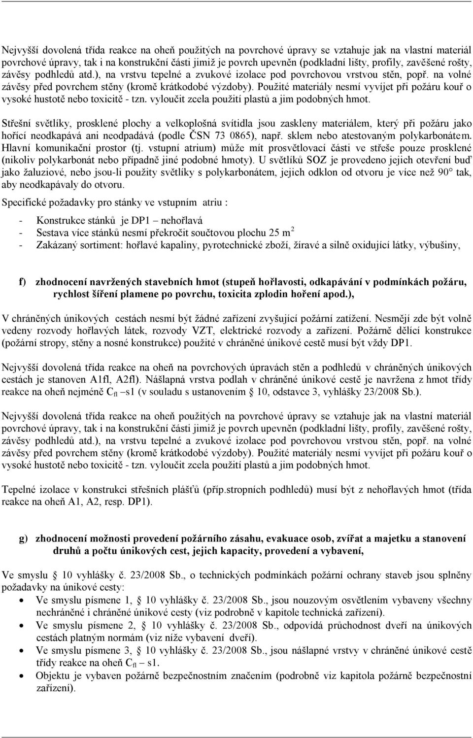 Použité materiály nesmí vyvíjet při požáru kouř o vysoké hustotě nebo toxicitě - tzn. vyloučit zcela použití plastů a jim podobných hmot.