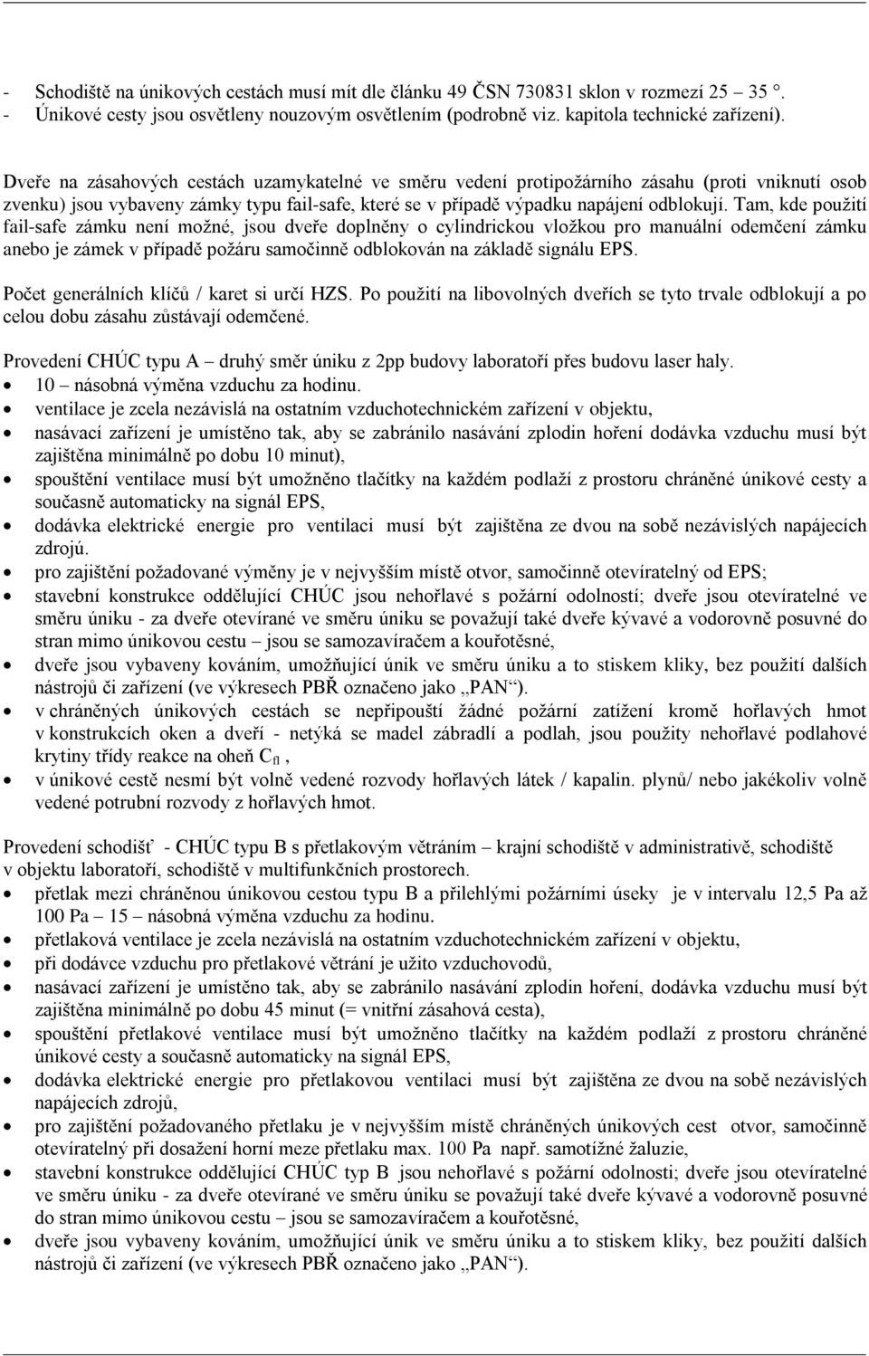 Tam, kde použití fail-safe zámku není možné, jsou dveře doplněny o cylindrickou vložkou pro manuální odemčení zámku anebo je zámek v případě požáru samočinně odblokován na základě signálu EPS.
