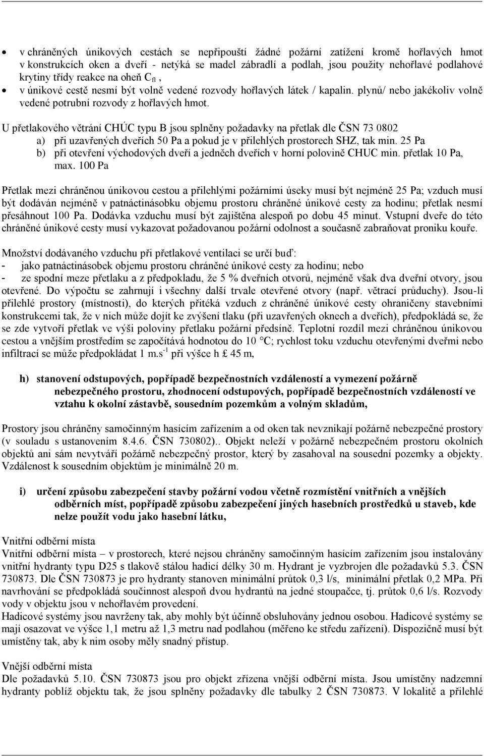 U přetlakového větrání CHÚC typu B jsou splněny požadavky na přetlak dle ČSN 73 0802 a) při uzavřených dveřích 50 Pa a pokud je v přilehlých prostorech SHZ, tak min.