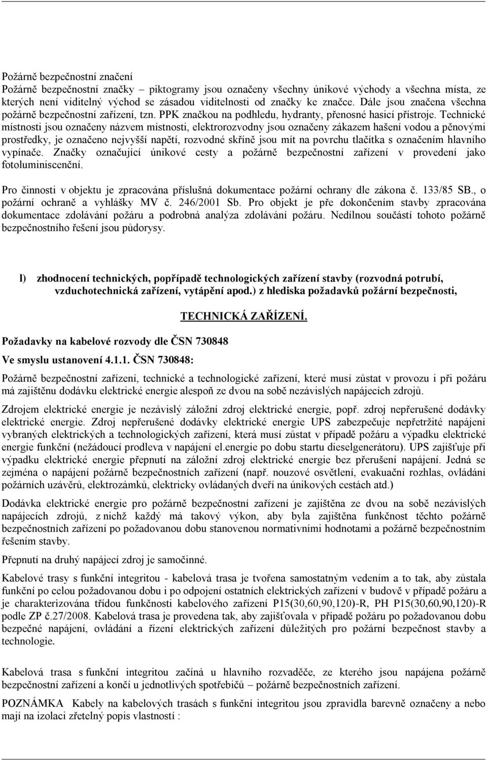 Technické místnosti jsou označeny názvem místnosti, elektrorozvodny jsou označeny zákazem hašení vodou a pěnovými prostředky, je označeno nejvyšší napětí, rozvodné skříně jsou mít na povrchu tlačítka