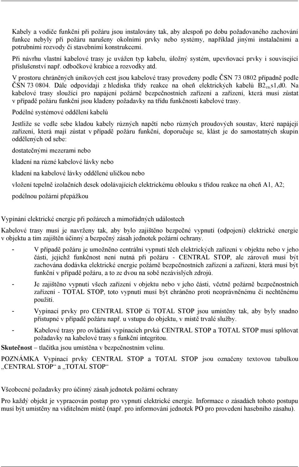 odbočkové krabice a rozvodky atd. V prostoru chráněných únikových cest jsou kabelové trasy provedeny podle ČSN 73 0802 případně podle ČSN 73 0804.