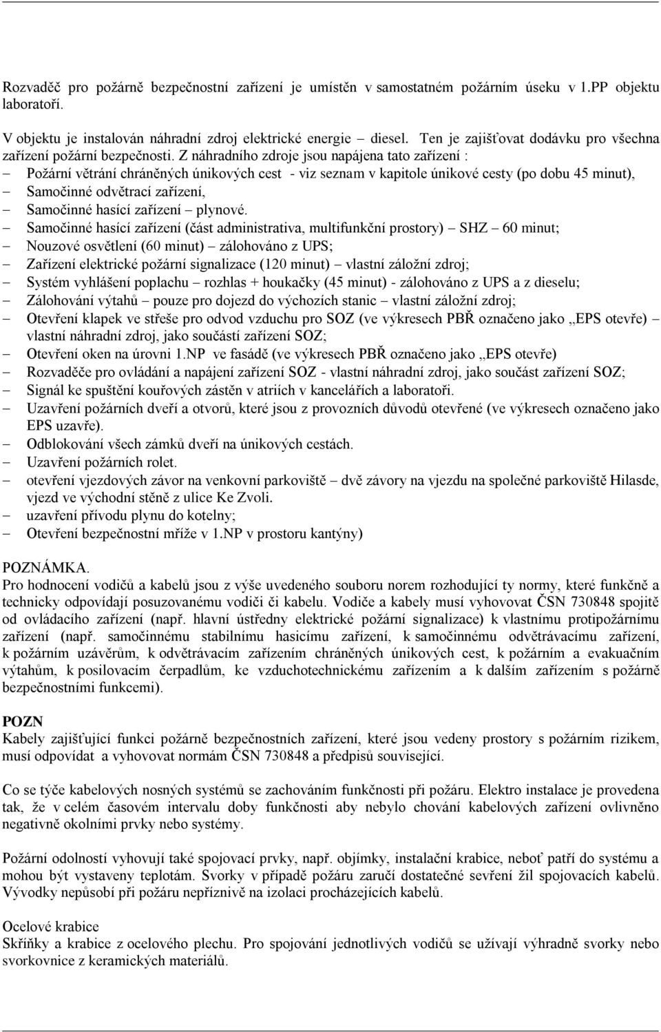 Z náhradního zdroje jsou napájena tato zařízení : Požární větrání chráněných únikových cest - viz seznam v kapitole únikové cesty (po dobu 45 minut), Samočinné odvětrací zařízení, Samočinné hasící