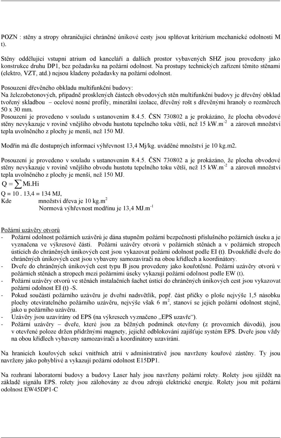 Na prostupy technických zařízení těmito stěnami (elektro, VZT, atd.) nejsou kladeny požadavky na požární odolnost.