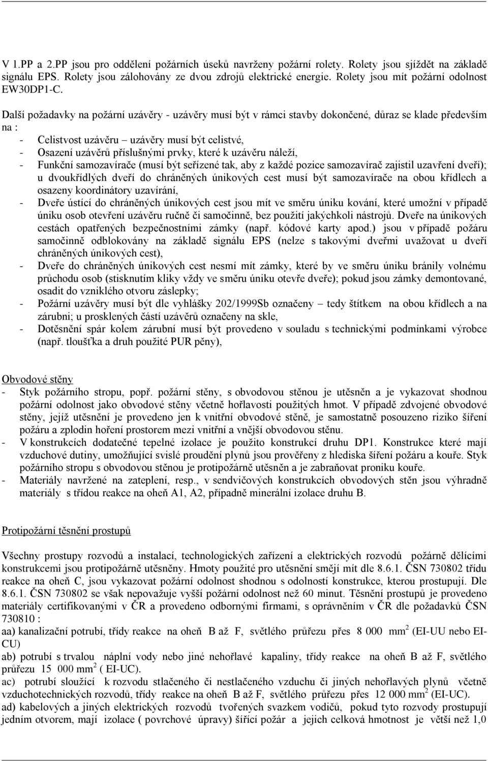 Další požadavky na požární uzávěry - uzávěry musí být v rámci stavby dokončené, důraz se klade především na : - Celistvost uzávěru uzávěry musí být celistvé, - Osazení uzávěrů příslušnými prvky,