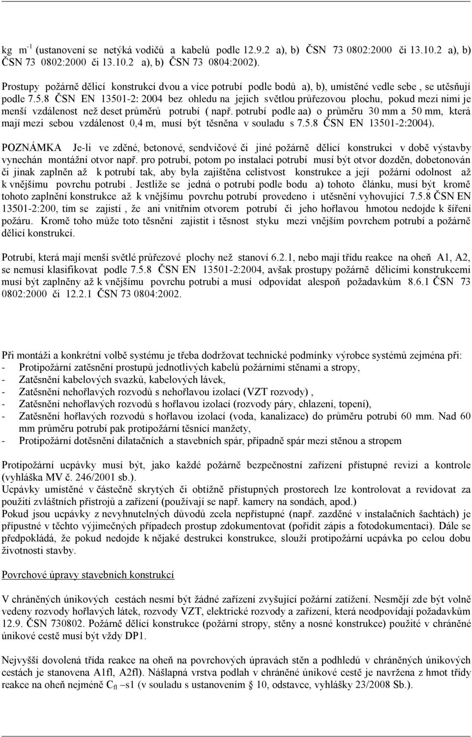 8 ČSN EN 13501-2: 2004 bez ohledu na jejich světlou průřezovou plochu, pokud mezi nimi je menší vzdálenost než deset průměrů potrubí ( např.