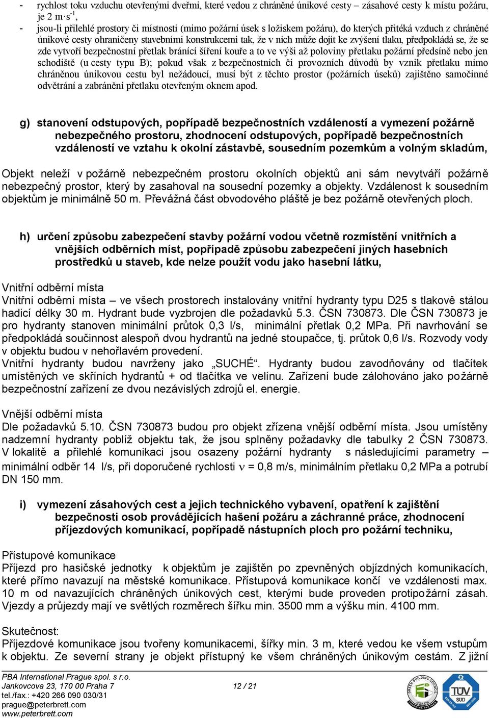 bránící šíření kouře a to ve výši až poloviny přetlaku požární předsíně nebo jen schodiště (u cesty typu B); pokud však z bezpečnostních či provozních důvodů by vznik přetlaku mimo chráněnou únikovou