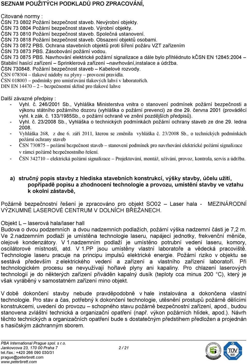 Ochrana stavebních objektů proti šíření požáru VZT zařízením ČSN 73 0873 PBS. Zásobování požární vodou. ČSN 73 0875 PBS.