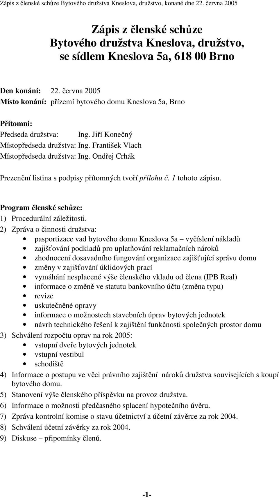 Ondřej Crhák Prezenční listina s podpisy přítomných tvoří přílohu č. 1 tohoto zápisu. Program členské schůze: 1) Procedurální záležitosti.