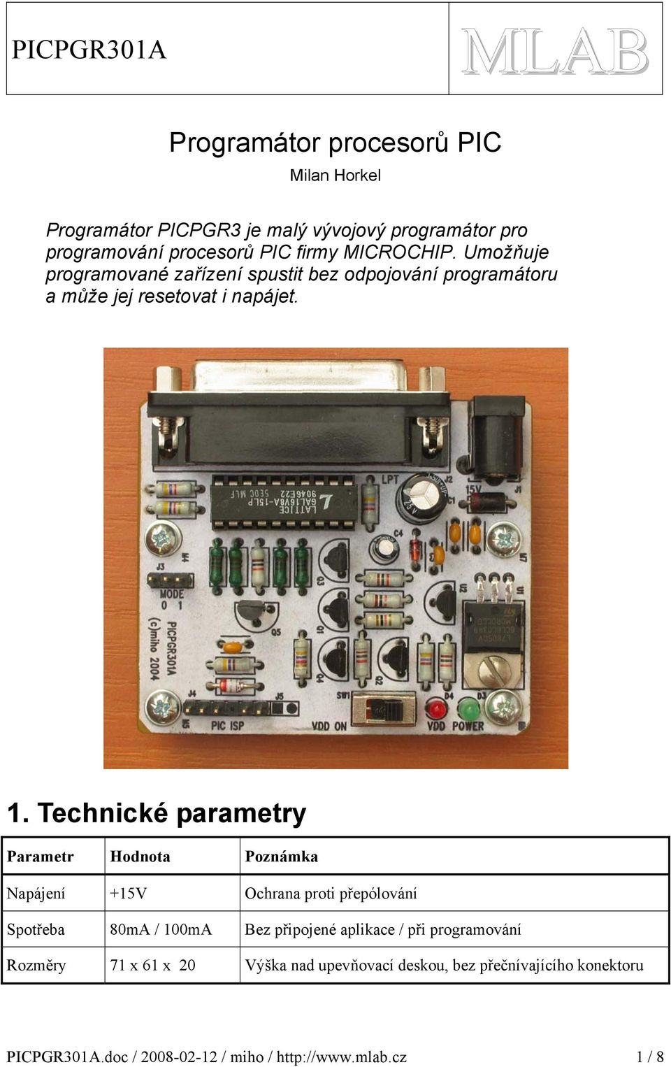 . Technické parametry Parametr Hodnota Poznámka Napájení Ochrana proti přepólování Spotřeba 80m / 00m ez připojené aplikace /