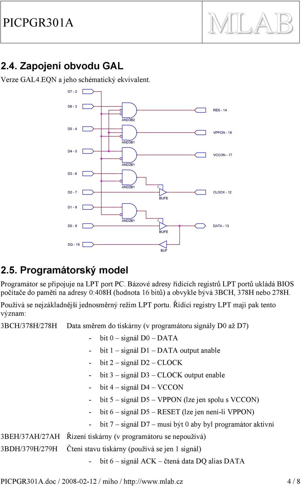 Řídící registry LPT mají pak tento význam: H/78H/78H Data směrem do tiskárny (v programátoru signály D0 až D7) - bit 0 signál D0 DT - bit signál D DT output anable - bit signál D LOK - bit signál D