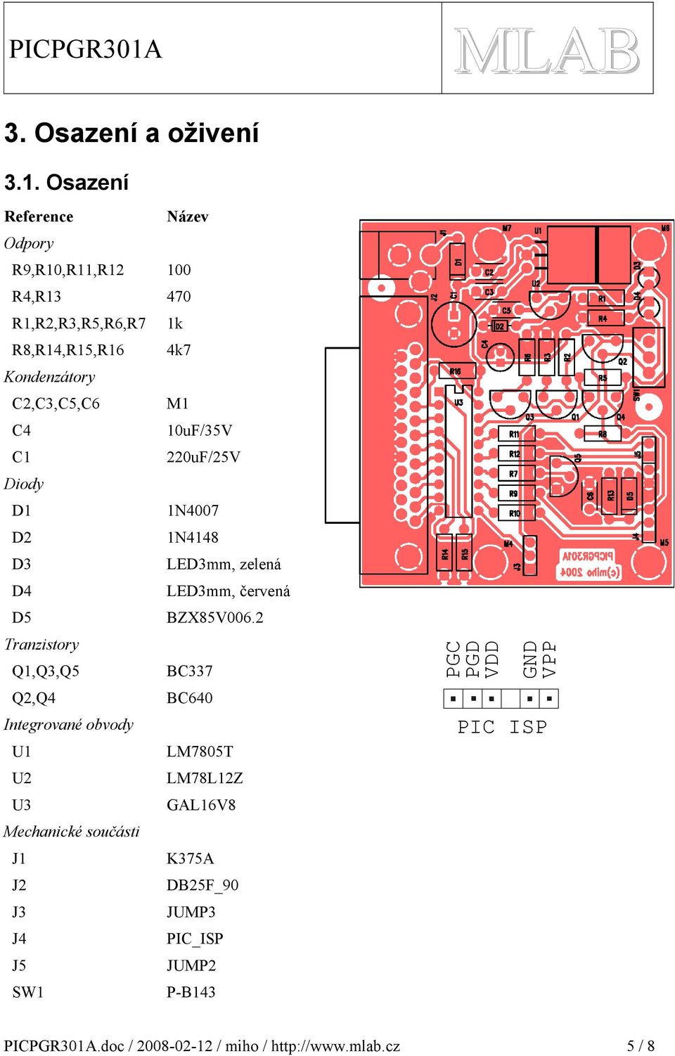 0uF/5V 0uF/5V Diody D N4007 D N448 D LDmm, zelená D4 LDmm, červená D5 ZX85V006.