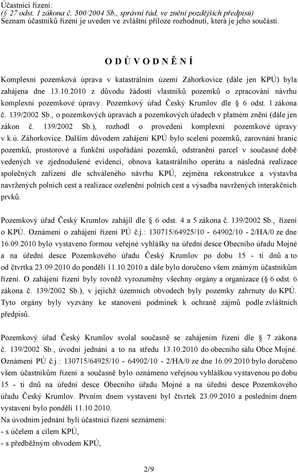 2010 z důvodu žádostí vlastníků pozemků o zpracování návrhu komplexní pozemkové úpravy. Pozemkový úřad Český Krumlov dle 6 odst. 1 zákona č. 139/2002 Sb.