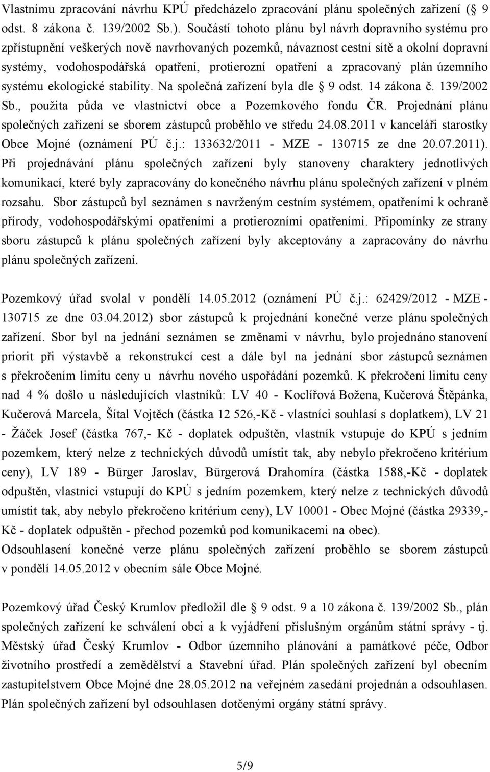 opatření a zpracovaný plán územního systému ekologické stability. Na společná zařízení byla dle 9 odst. 14 zákona č. 139/2002 Sb., použita půda ve vlastnictví obce a Pozemkového fondu ČR.