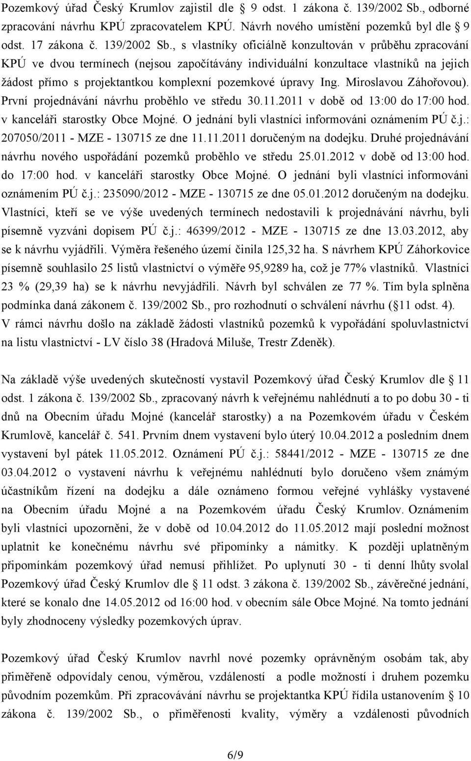 , s vlastníky oficiálně konzultován v průběhu zpracování KPÚ ve dvou termínech (nejsou započítávány individuální konzultace vlastníků na jejich žádost přímo s projektantkou komplexní pozemkové úpravy