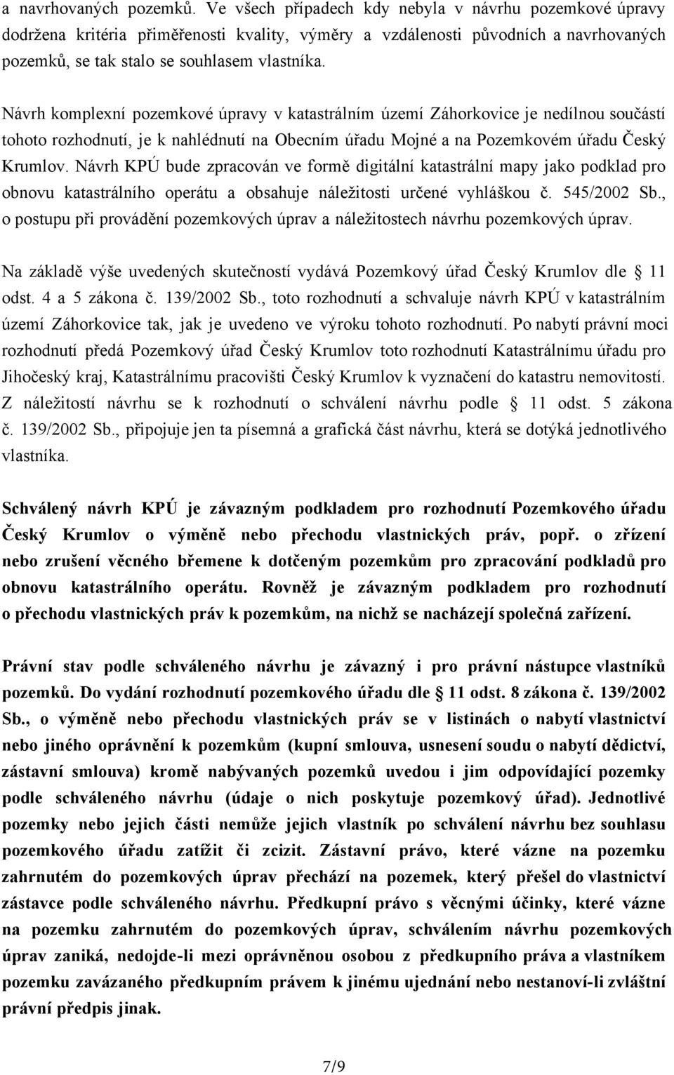Návrh komplexní pozemkové úpravy v katastrálním území Záhorkovice je nedílnou součástí tohoto rozhodnutí, je k nahlédnutí na Obecním úřadu Mojné a na Pozemkovém úřadu Český Krumlov.