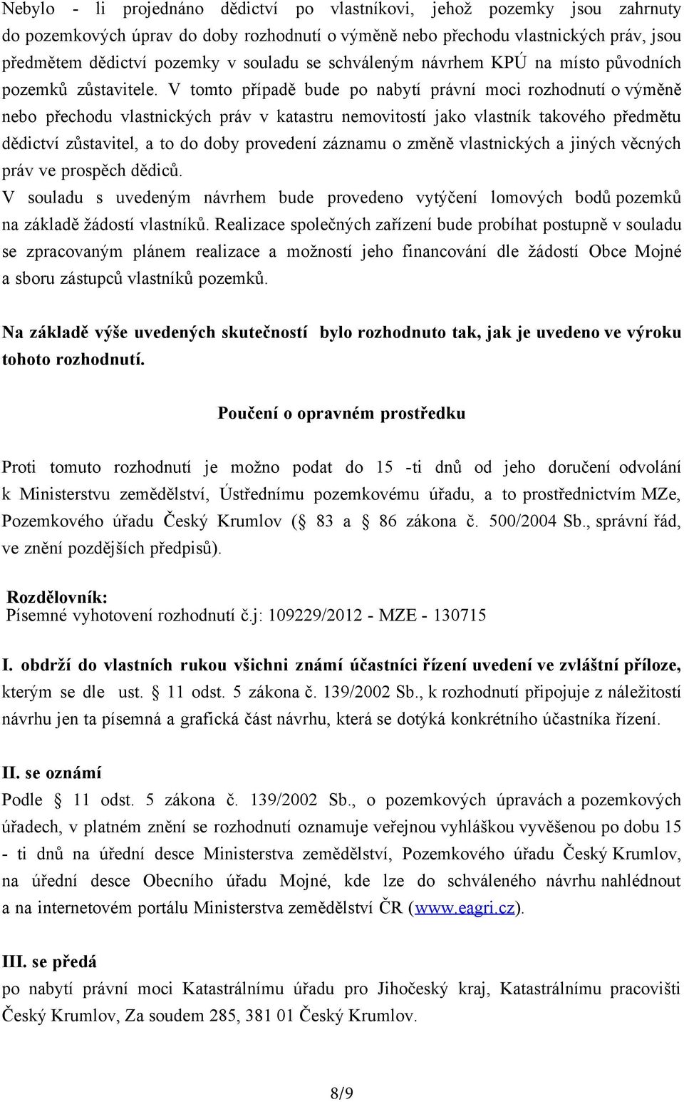 V tomto případě bude po nabytí právní moci rozhodnutí o výměně nebo přechodu vlastnických práv v katastru nemovitostí jako vlastník takového předmětu dědictví zůstavitel, a to do doby provedení