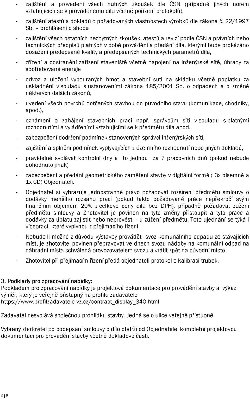 prohlášení o shodě - zajištění všech ostatních nezbytných zkoušek, atestů a revizí podle ČSN a právních nebo technických předpisů platných v době provádění a předání díla, kterými bude prokázáno