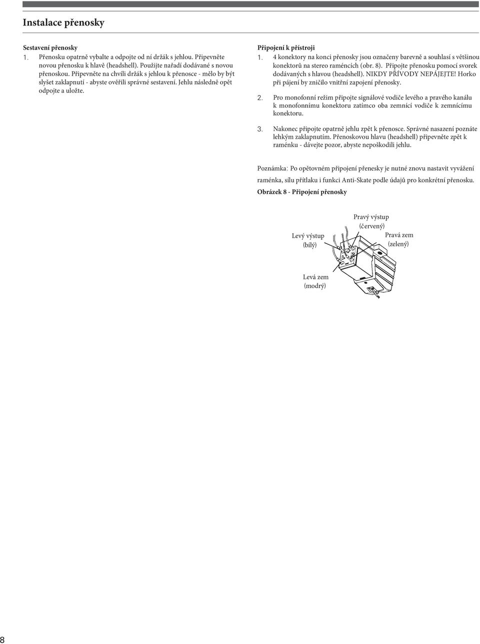 4 konektory na konci přenosky jsou označeny barevně a souhlasí s většinou konektorů na stereo raméncích (obr. 8). Připojte přenosku pomocí svorek dodávaných s hlavou (headshell).