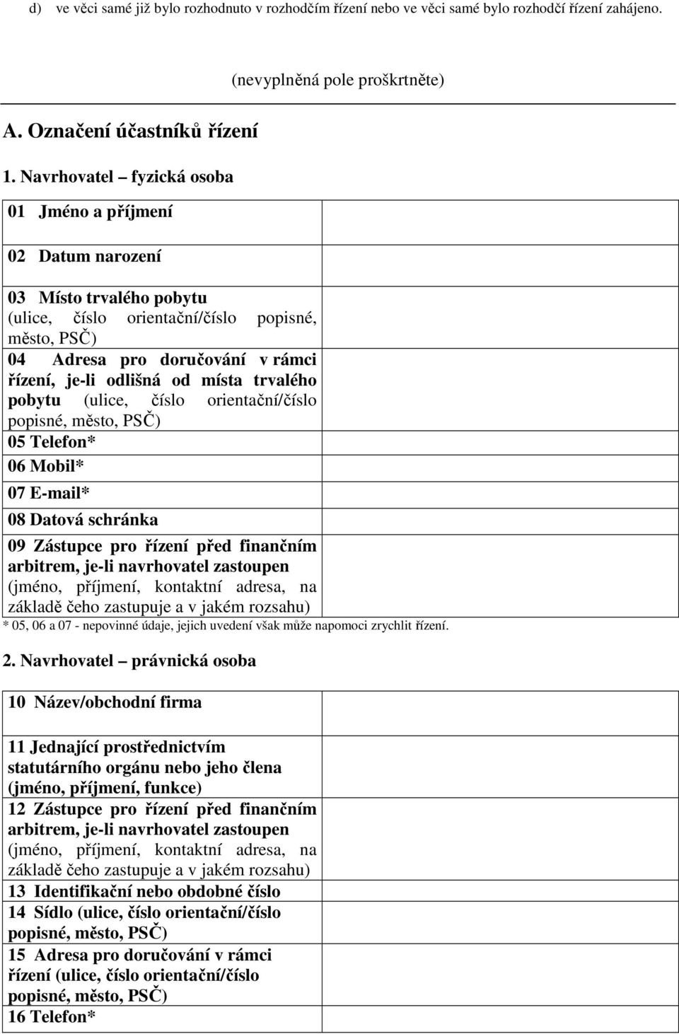 místa trvalého pobytu (ulice, číslo orientační/číslo 05 Telefon* 06 Mobil* 07 E-mail* 08 Datová schránka 09 Zástupce pro řízení před finančním arbitrem, je-li navrhovatel zastoupen (jméno, příjmení,