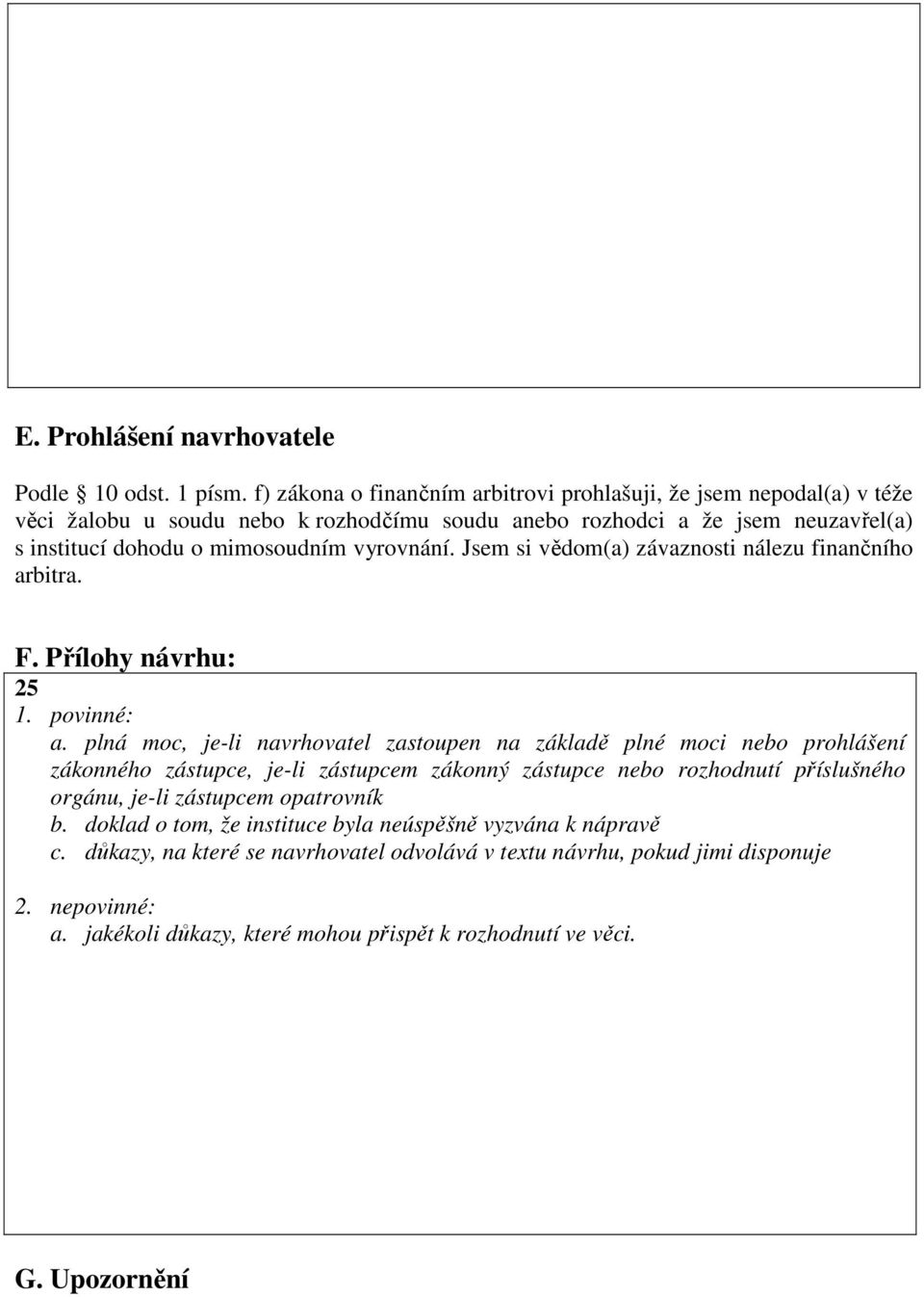 vyrovnání. Jsem si vědom(a) závaznosti nálezu finančního arbitra. F. Přílohy návrhu: 25 1. povinné: a.