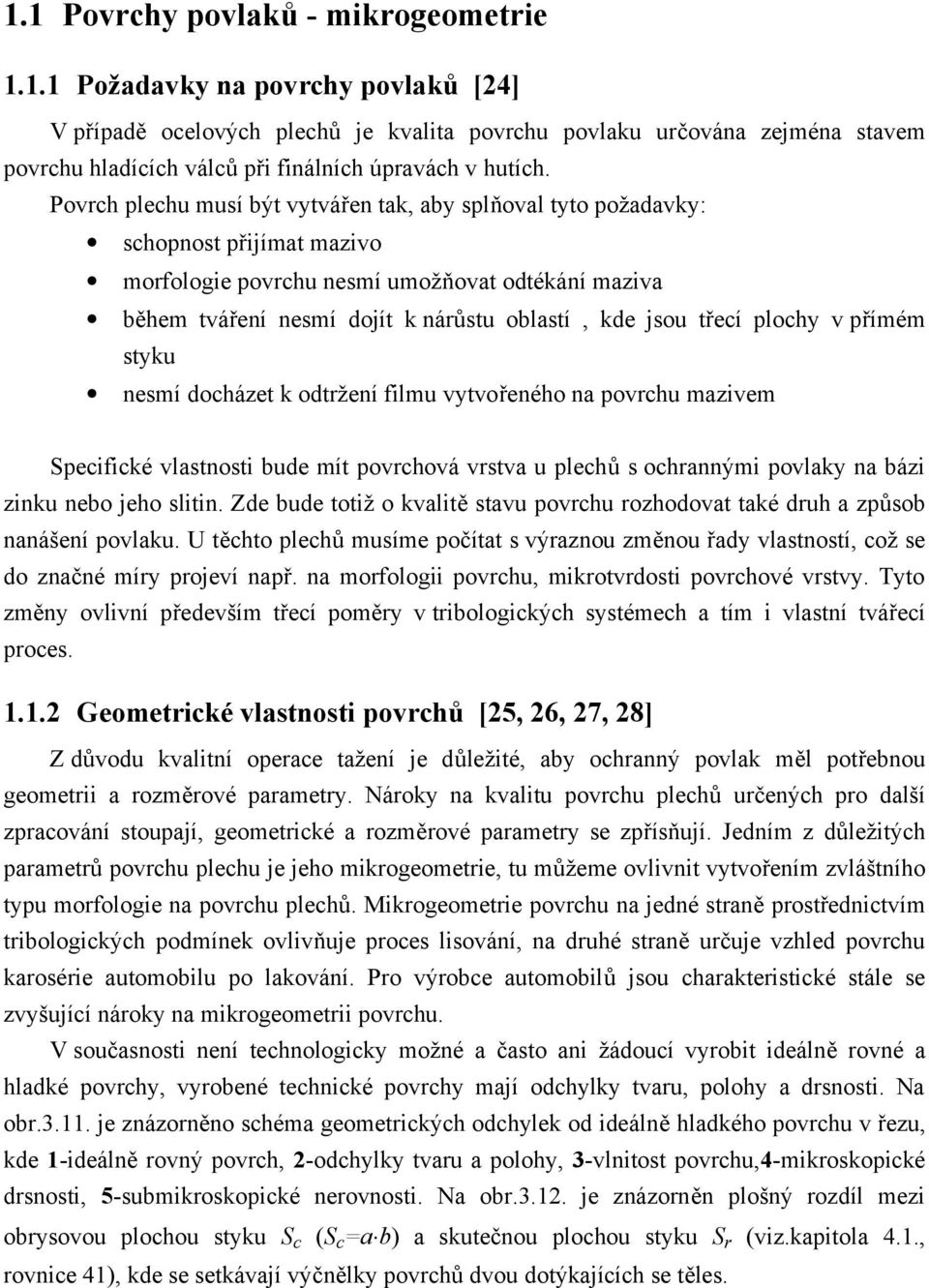 třecí plochy v přímém styku nesmí docházet k odtržení filmu vytvořeného na povrchu mazivem Specifické vlastnosti bude mít povrchová vrstva u plechů s ochrannými povlaky na bázi zinku nebo jeho slitin.