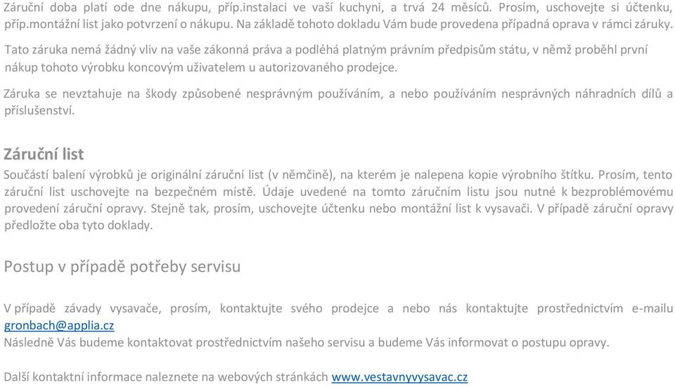 Tato záruka nemá žádný vliv na vaše zákonná práva a podléhá platným právním předpisům státu, v němž proběhl první nákup tohoto výrobku koncovým uživatelem u autorizovaného prodejce.