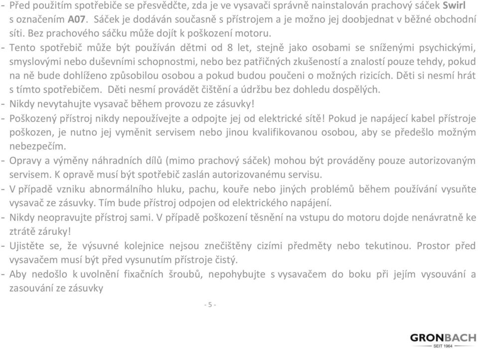 - Tento spotřebič může být používán dětmi od 8 let, stejně jako osobami se sníženými psychickými, smyslovými nebo duševními schopnostmi, nebo bez patřičných zkušeností a znalostí pouze tehdy, pokud